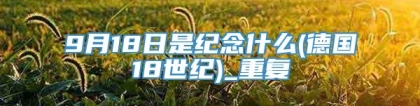 9月18日是纪念什么(德国18世纪)_重复