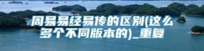周易易经易传的区别(这么多个不同版本的)_重复