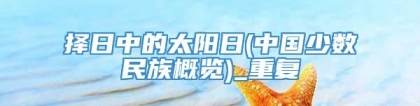择日中的太阳日(中国少数民族概览)_重复