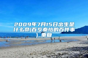 2009年7月15日出生是什么命(百岁秦怡的百件事)_重复