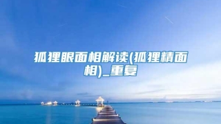 狐狸眼面相解读(狐狸精面相)_重复