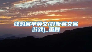 吃鸡名字英文(好听英文名游戏)_重复