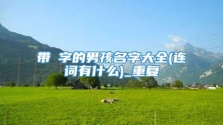 带翀字的男孩名字大全(连词有什么)_重复