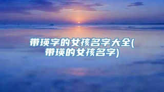 带瑛字的女孩名字大全(带瑛的女孩名字)