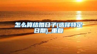 怎么算结婚日子(选择特定日期)_重复