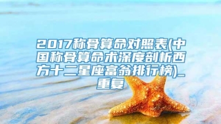 2017称骨算命对照表(中国称骨算命术深度剖析西方十二星座富翁排行榜)_重复