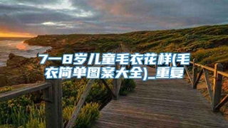 7一8岁儿童毛衣花样(毛衣简单图案大全)_重复