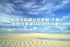 婚姻线前端分叉图解(手相感情线末端分叉的人)_重复