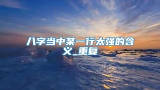 八字当中某一行太强的含义_重复