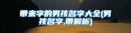 带来字的男孩名字大全(男孩名字,带解析)