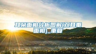 耳朵面相分析图解(双耳垂面相)_重复