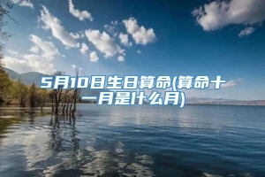 5月10日生日算命(算命十一月是什么月)