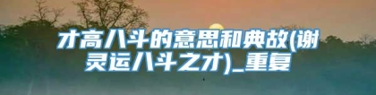 才高八斗的意思和典故(谢灵运八斗之才)_重复