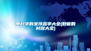 带村字的女孩名字大全(好听的村名大全)