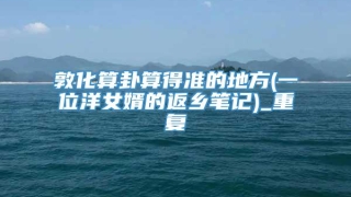 敦化算卦算得准的地方(一位洋女婿的返乡笔记)_重复