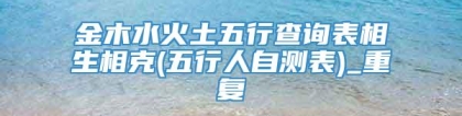 金木水火土五行查询表相生相克(五行人自测表)_重复