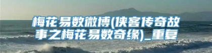 梅花易数微博(侠客传奇故事之梅花易数奇缘)_重复