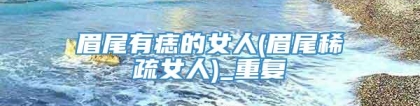 眉尾有痣的女人(眉尾稀疏女人)_重复