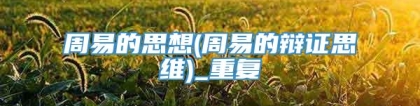 周易的思想(周易的辩证思维)_重复