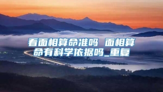 看面相算命准吗 面相算命有科学依据吗_重复