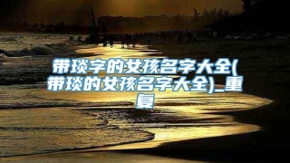 带琰字的女孩名字大全(带琰的女孩名字大全)_重复