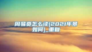 周易贲怎么读(2021年景如何)_重复