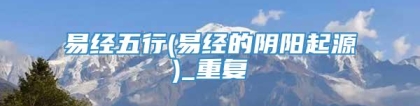 易经五行(易经的阴阳起源)_重复