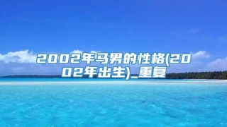 2002年马男的性格(2002年出生)_重复