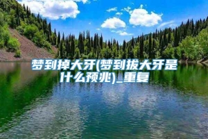 梦到掉大牙(梦到拔大牙是什么预兆)_重复