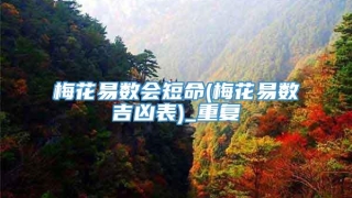 梅花易数会短命(梅花易数吉凶表)_重复