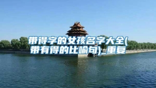 带得字的女孩名字大全(带有得的比喻句)_重复
