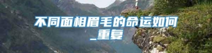 不同面相眉毛的命运如何_重复