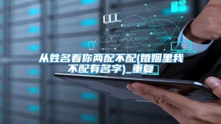 从姓名看你两配不配(婚姻里我不配有名字)_重复
