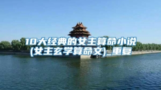 10大经典的女主算命小说(女主玄学算命文)_重复