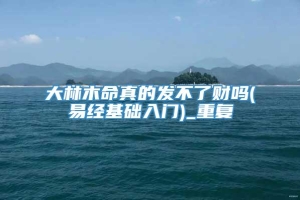 大林木命真的发不了财吗(易经基础入门)_重复
