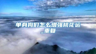 单身狗们怎么增强桃花运_重复
