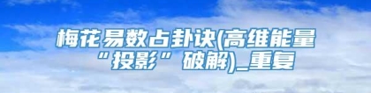 梅花易数占卦诀(高维能量“投影”破解)_重复