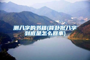 测八字的书籍(算卦批八字到底是怎么回事)