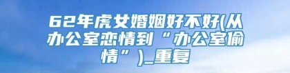 62年虎女婚姻好不好(从办公室恋情到“办公室偷情”)_重复