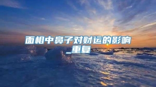 面相中鼻子对财运的影响_重复