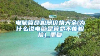 电脑算命机器价格大全(为什么说电脑是算命不能相信)_重复