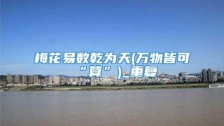 梅花易数乾为天(万物皆可“算”)_重复