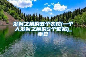 发财之前的五个表现(一个人发财之前的5个征兆)_重复