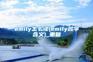 emily怎么读(emily名字含义)_重复