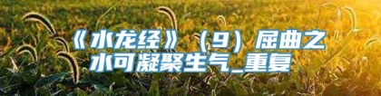 《水龙经》（9）屈曲之水可凝聚生气_重复