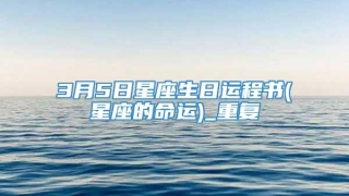 3月5日星座生日运程书(星座的命运)_重复