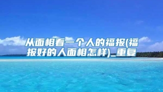 从面相看一个人的福报(福报好的人面相怎样)_重复