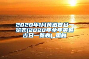 2020年1月黄道吉日一览表(2020年全年黄道吉日一览表)_重复