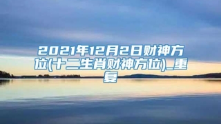 2021年12月2日财神方位(十二生肖财神方位)_重复