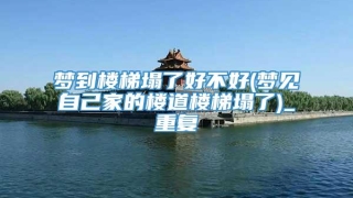 梦到楼梯塌了好不好(梦见自己家的楼道楼梯塌了)_重复